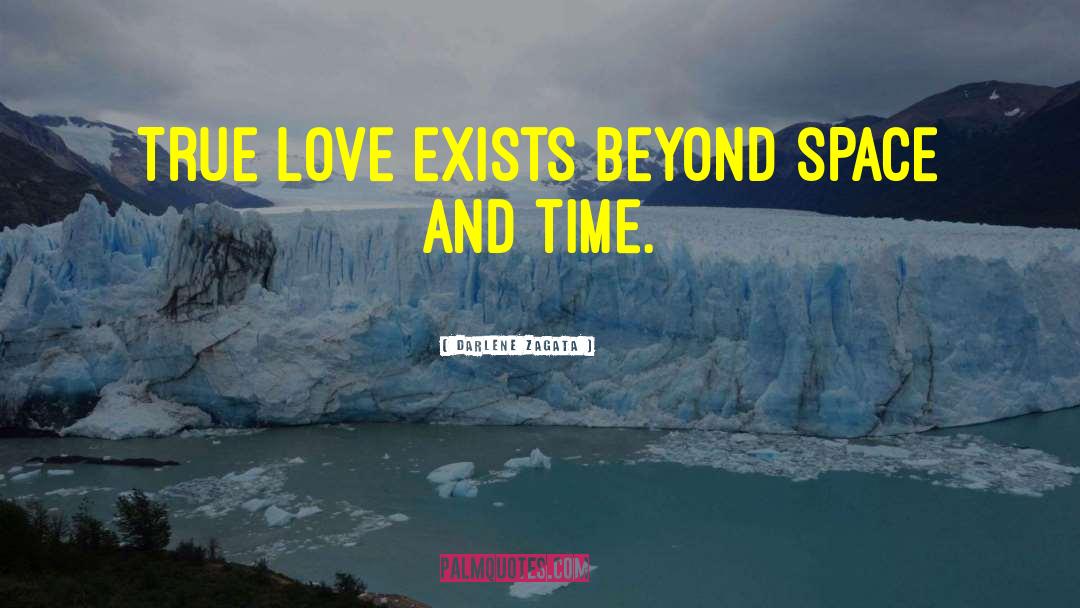 Darlene Zagata Quotes: True love exists beyond space