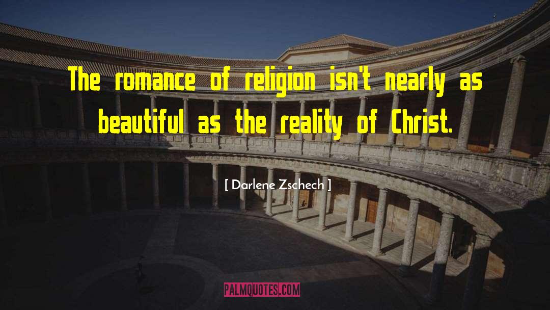 Darlene Zschech Quotes: The romance of religion isn't