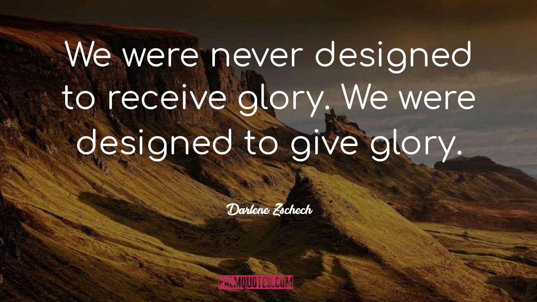 Darlene Zschech Quotes: We were never designed to