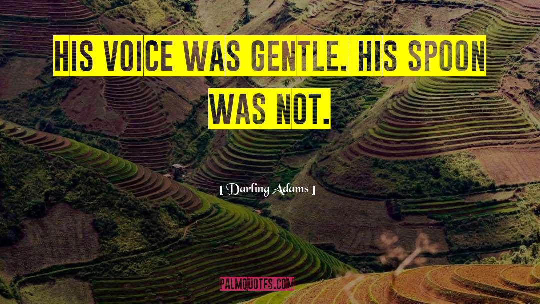 Darling Adams Quotes: His voice was gentle. His