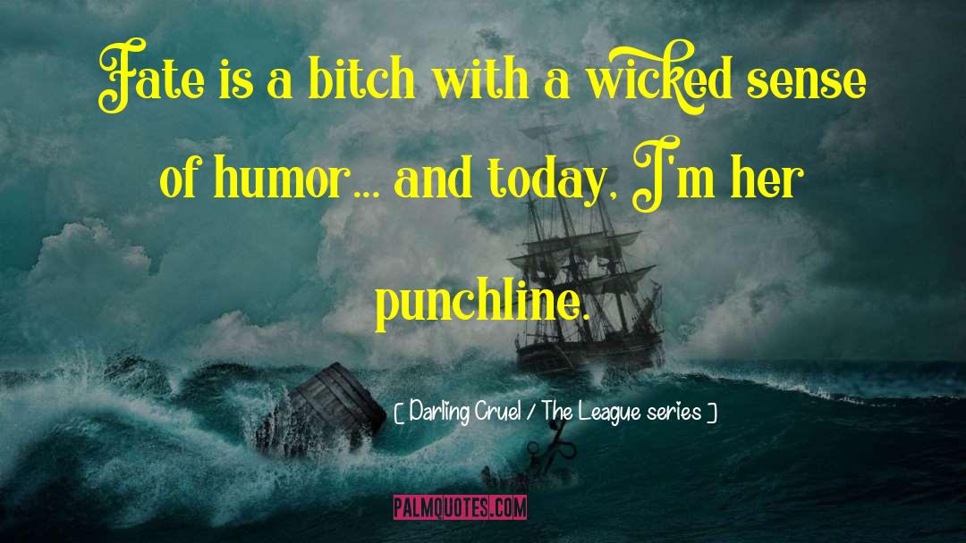 Darling Cruel / The League Series Quotes: Fate is a bitch with
