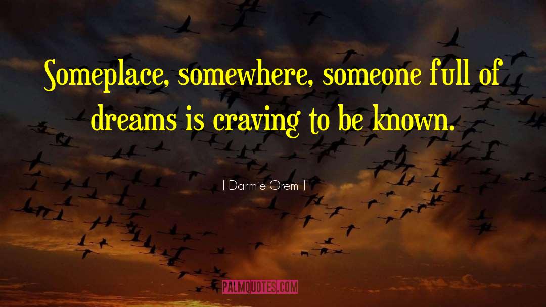 Darmie Orem Quotes: Someplace, somewhere, someone full of