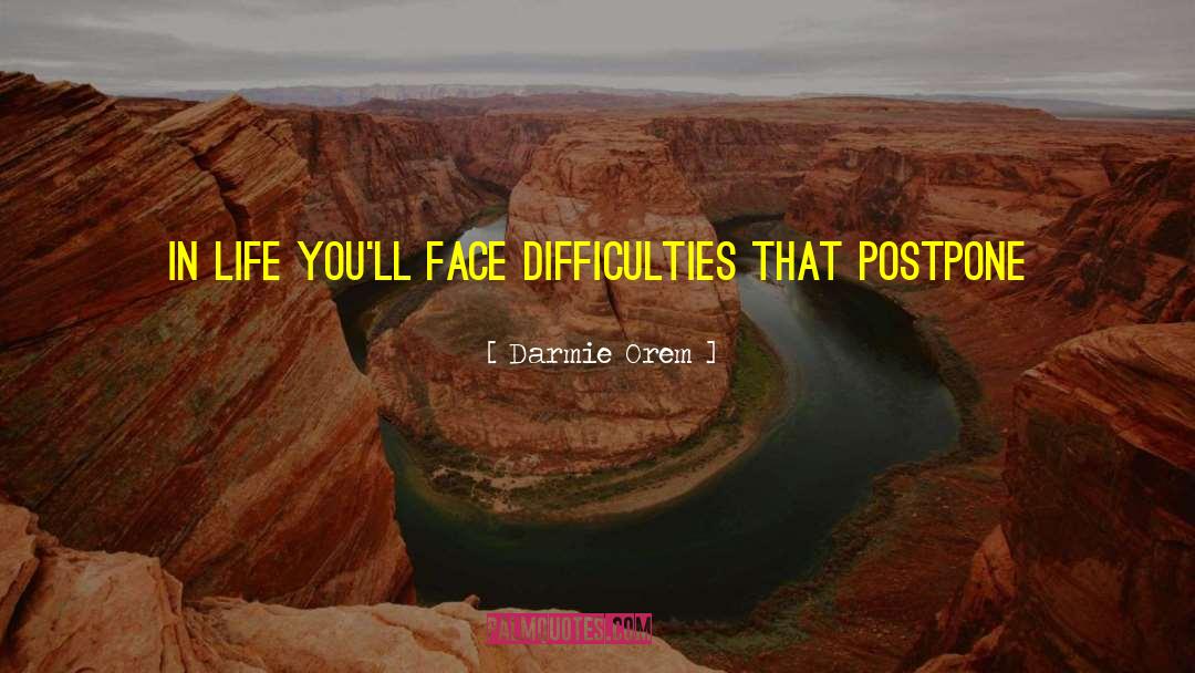 Darmie Orem Quotes: In life you'll face difficulties