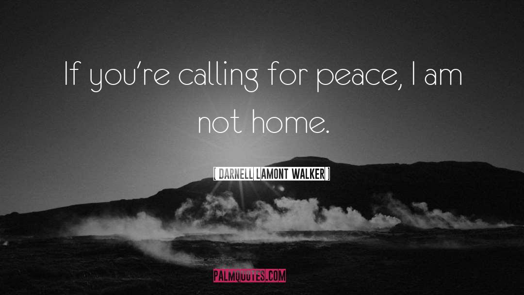 Darnell Lamont Walker Quotes: If you're calling for peace,