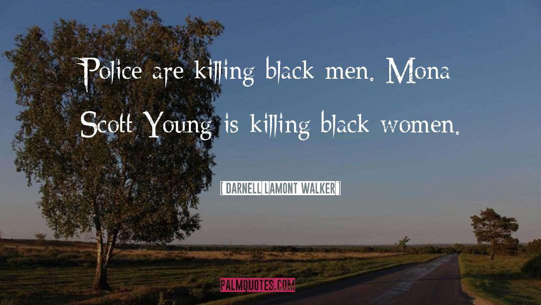 Darnell Lamont Walker Quotes: Police are killing black men.