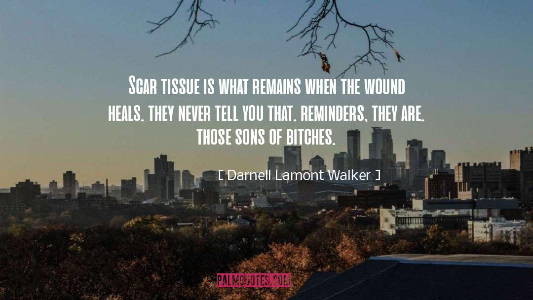 Darnell Lamont Walker Quotes: Scar tissue is what remains