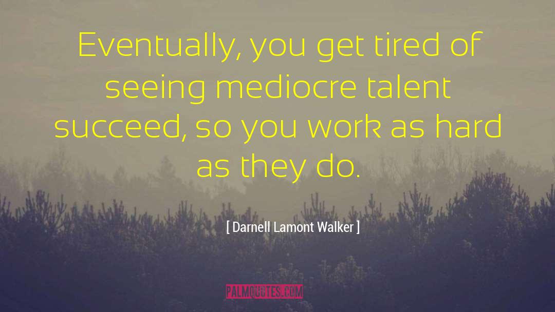 Darnell Lamont Walker Quotes: Eventually, you get tired of