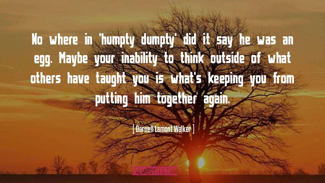 Darnell Lamont Walker Quotes: No where in 'humpty dumpty'