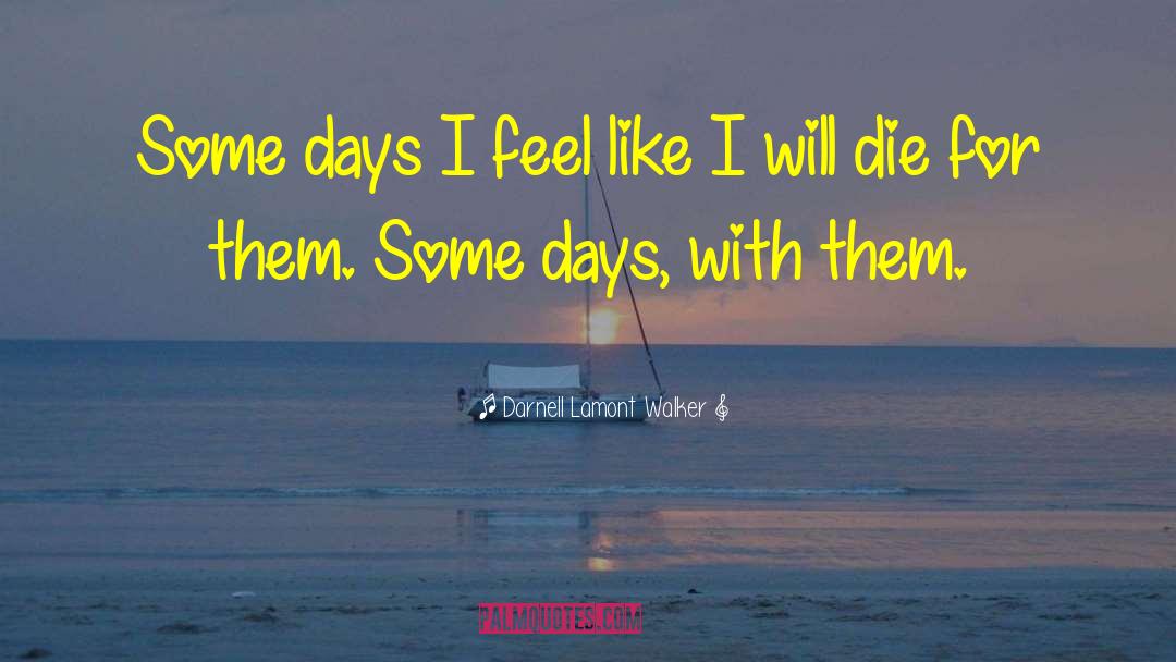 Darnell Lamont Walker Quotes: Some days I feel like