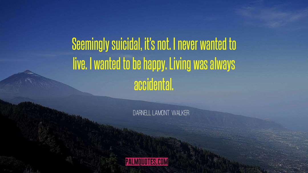 Darnell Lamont Walker Quotes: Seemingly suicidal, it's not. I