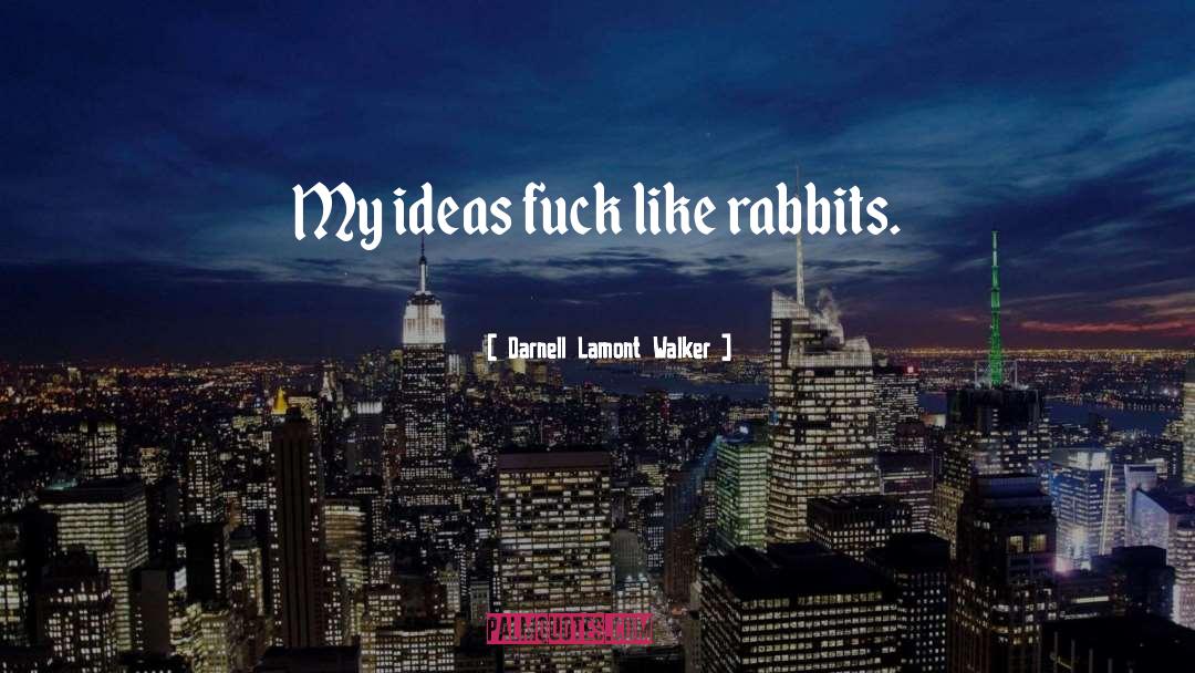 Darnell Lamont Walker Quotes: My ideas fuck like rabbits.