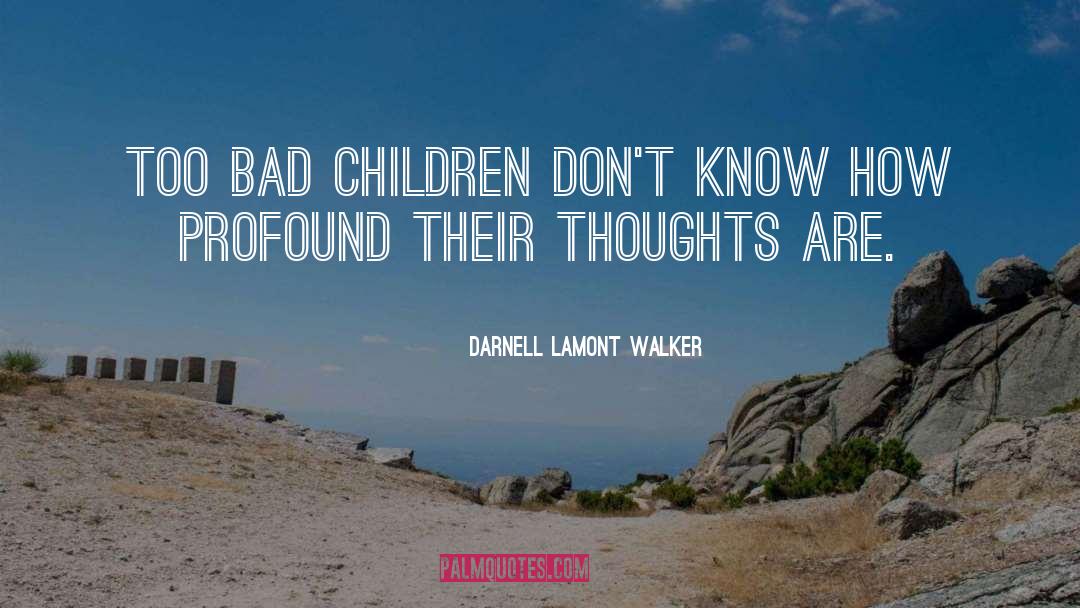 Darnell Lamont Walker Quotes: Too bad children don't know