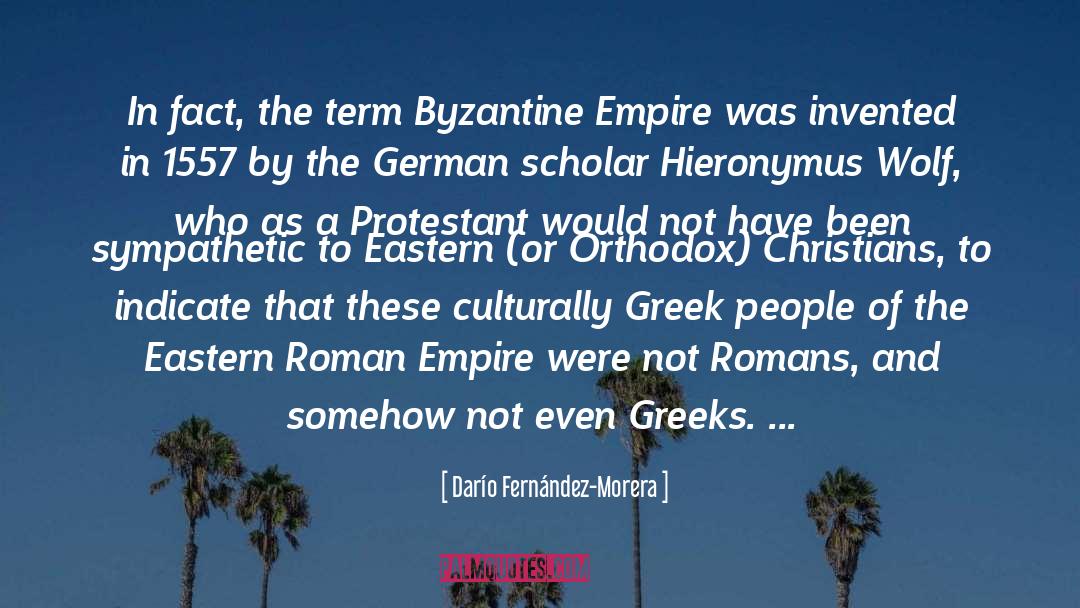 Darío Fernández-Morera Quotes: In fact, the term Byzantine