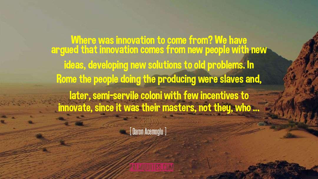 Daron Acemoglu Quotes: Where was innovation to come