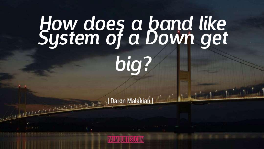 Daron Malakian Quotes: How does a band like