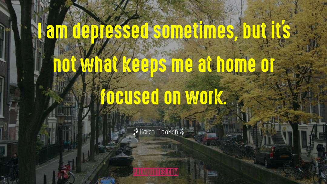 Daron Malakian Quotes: I am depressed sometimes, but