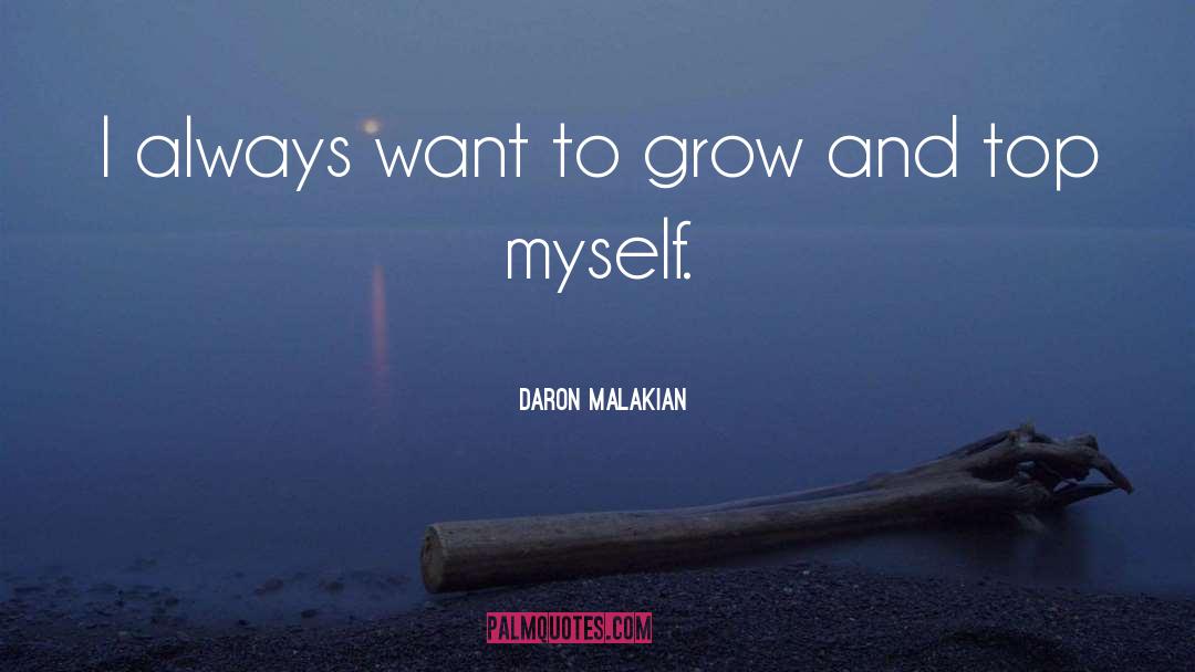 Daron Malakian Quotes: I always want to grow