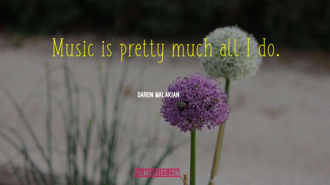 Daron Malakian Quotes: Music is pretty much all