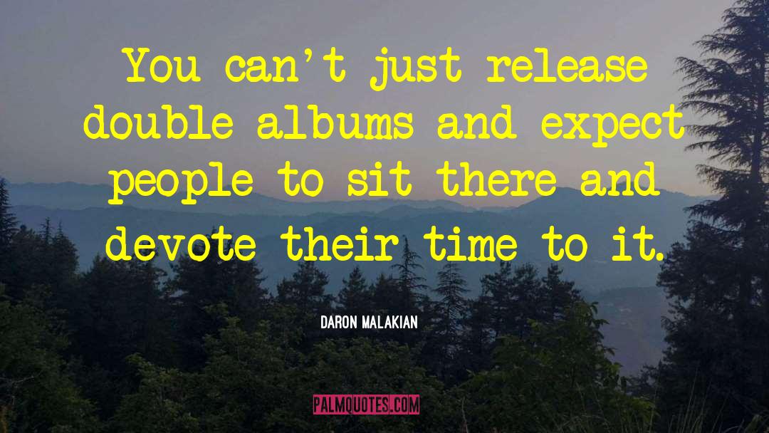 Daron Malakian Quotes: You can't just release double