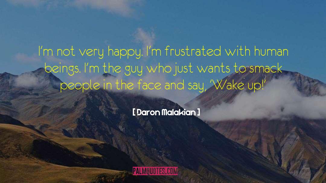 Daron Malakian Quotes: I'm not very happy. I'm