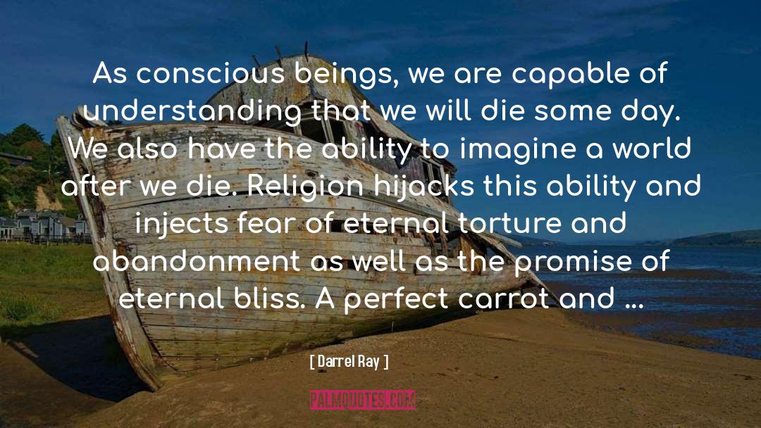 Darrel Ray Quotes: As conscious beings, we are