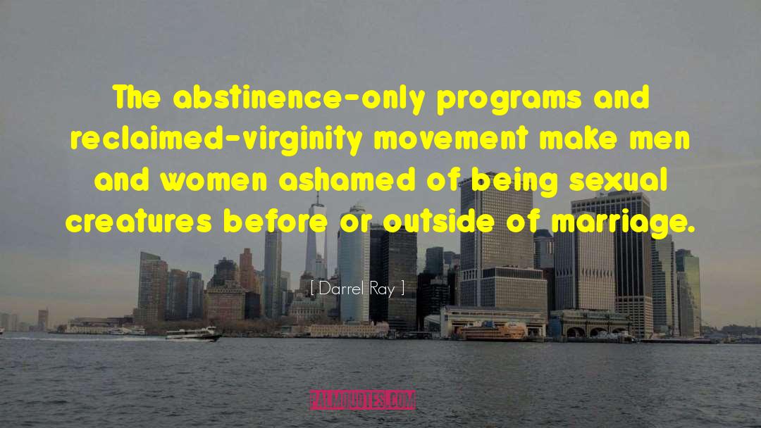 Darrel Ray Quotes: The abstinence-only programs and reclaimed-virginity