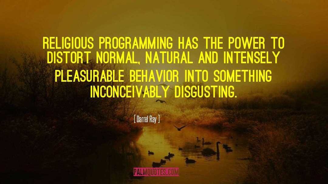 Darrel Ray Quotes: Religious programming has the power