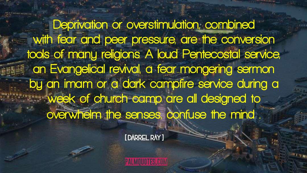 Darrel Ray Quotes: Deprivation or overstimulation, combined with