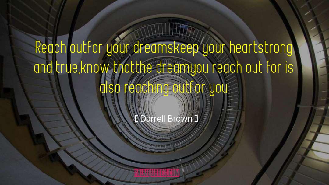 Darrell Brown Quotes: Reach out<br />for your dreams<br