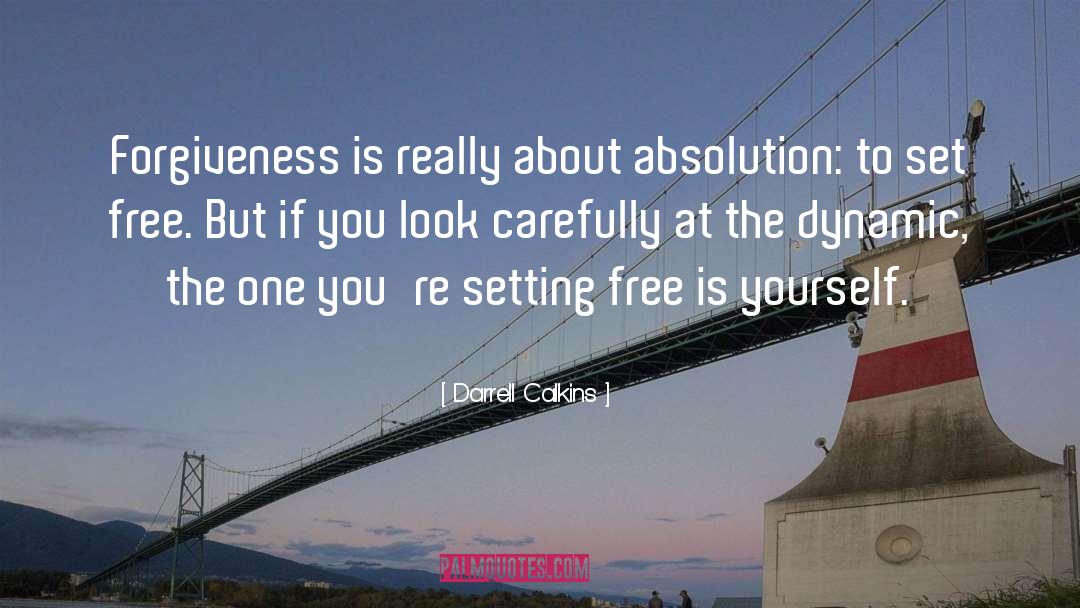 Darrell Calkins Quotes: Forgiveness is really about absolution: