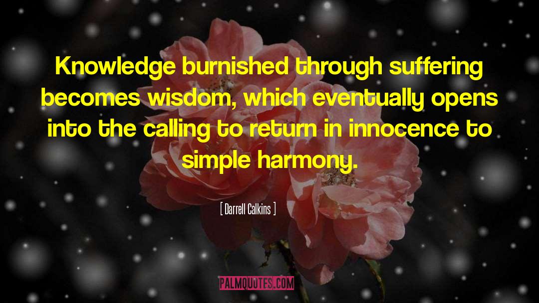 Darrell Calkins Quotes: Knowledge burnished through suffering becomes