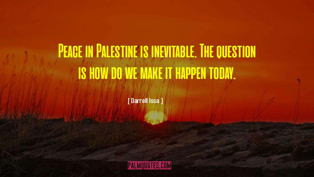 Darrell Issa Quotes: Peace in Palestine is inevitable.