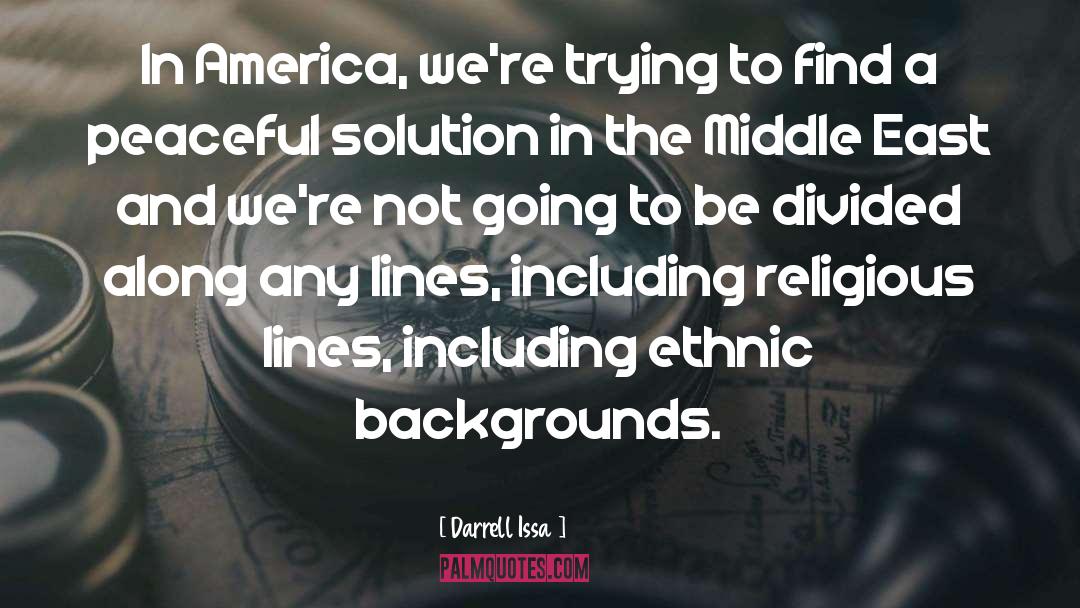 Darrell Issa Quotes: In America, we're trying to