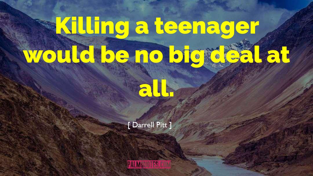Darrell Pitt Quotes: Killing a teenager would be