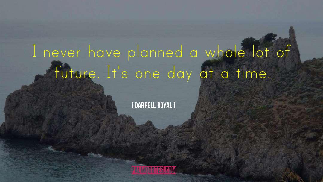 Darrell Royal Quotes: I never have planned a