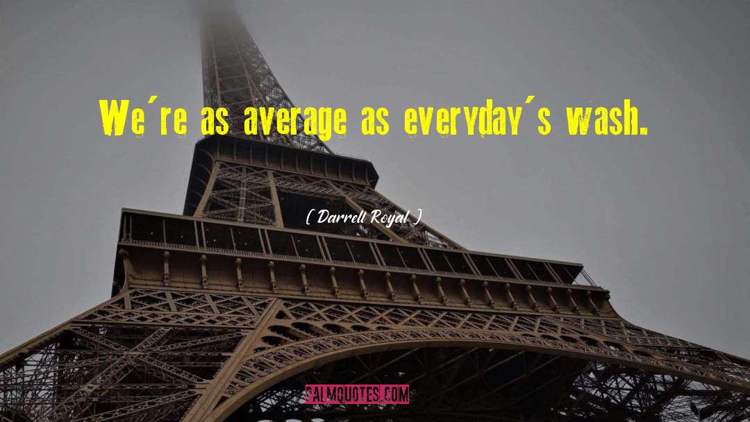 Darrell Royal Quotes: We're as average as everyday's