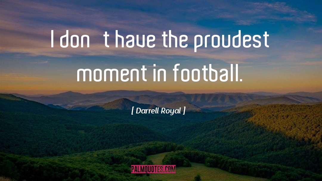 Darrell Royal Quotes: I don't have the proudest