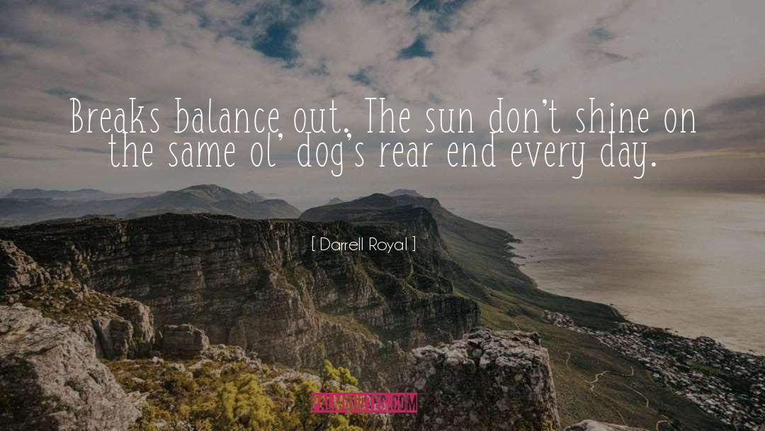 Darrell Royal Quotes: Breaks balance out. The sun