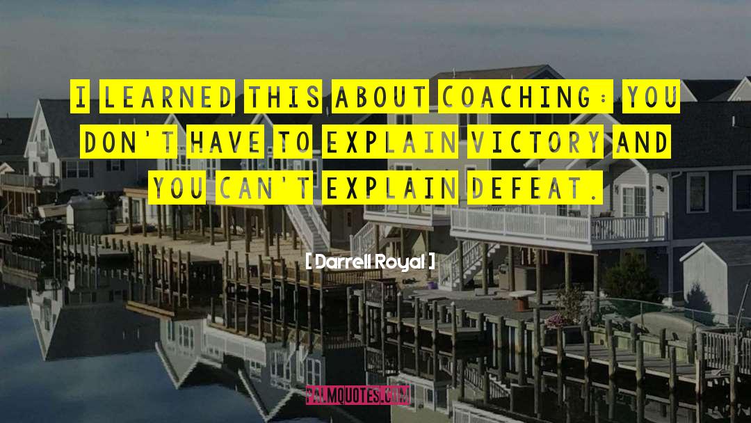 Darrell Royal Quotes: I learned this about coaching: