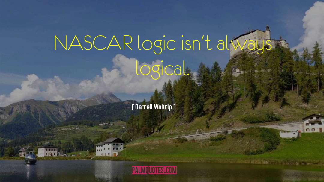 Darrell Waltrip Quotes: NASCAR logic isn't always logical.