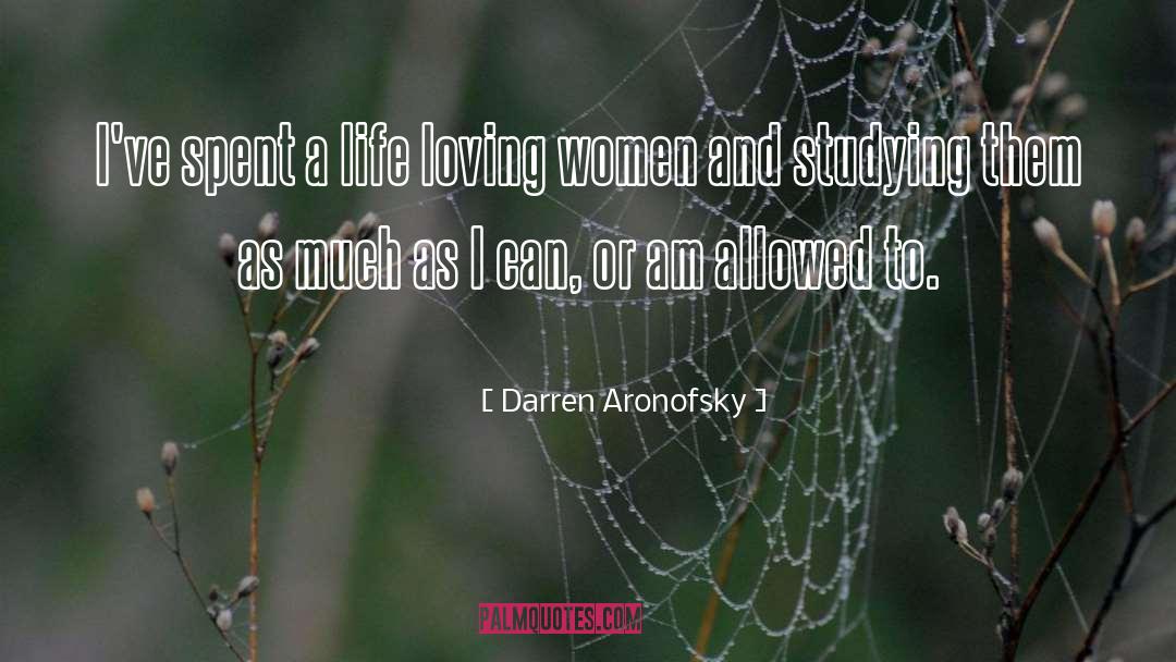 Darren Aronofsky Quotes: I've spent a life loving