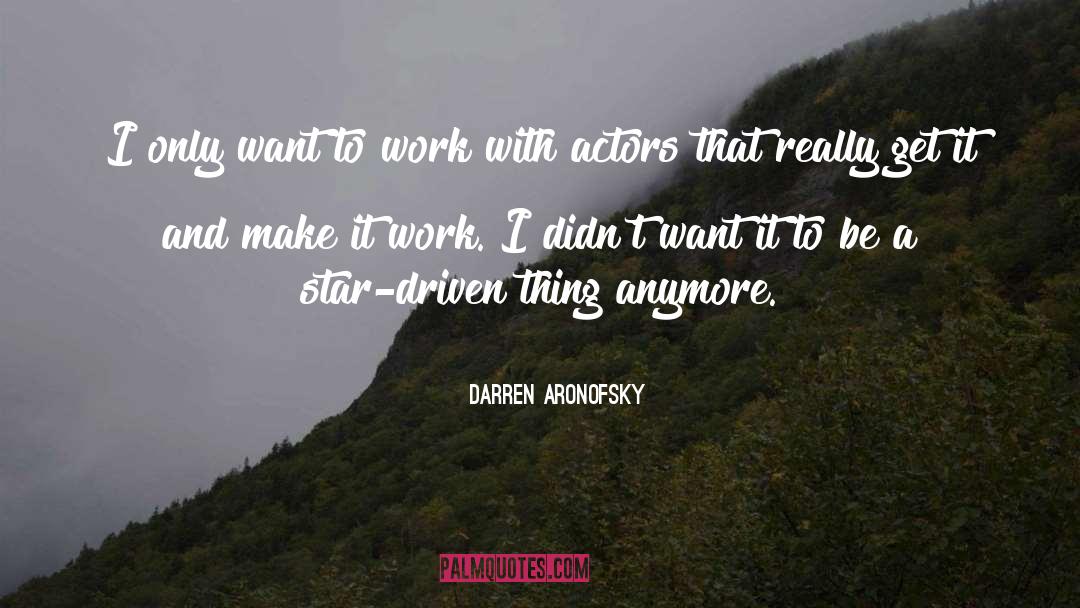 Darren Aronofsky Quotes: I only want to work