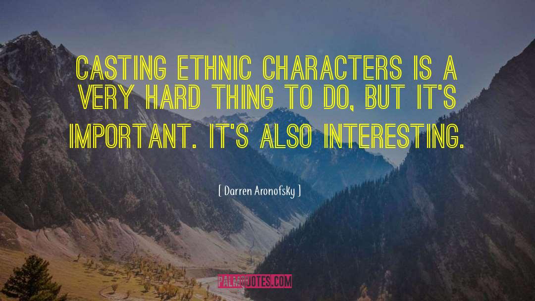 Darren Aronofsky Quotes: Casting ethnic characters is a