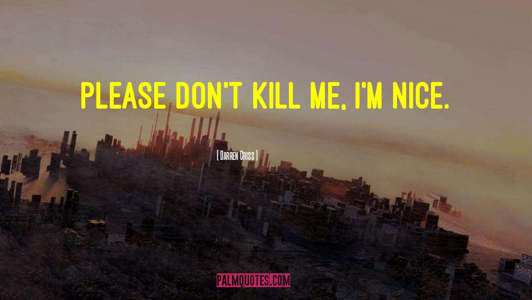 Darren Criss Quotes: Please don't kill me, I'm