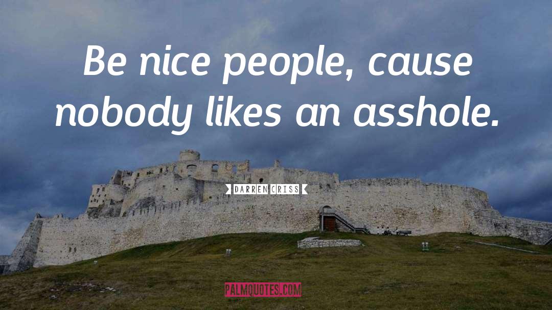 Darren Criss Quotes: Be nice people, cause nobody