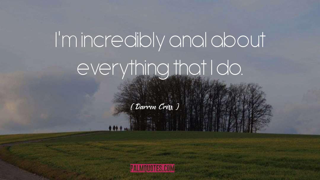 Darren Criss Quotes: I'm incredibly anal about everything