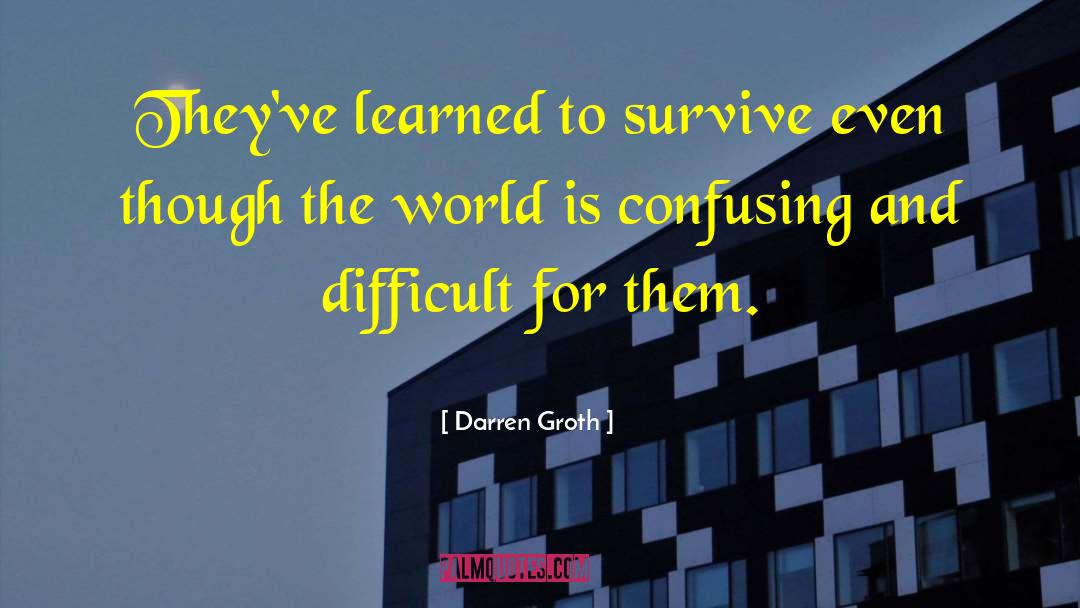 Darren Groth Quotes: They've learned to survive even