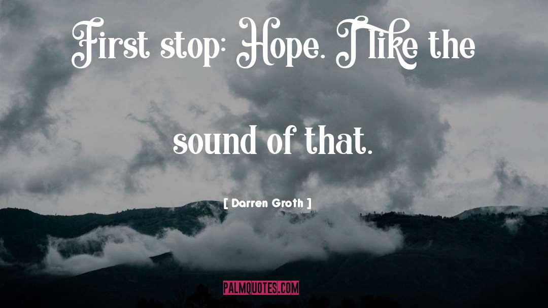 Darren Groth Quotes: First stop: Hope. I like