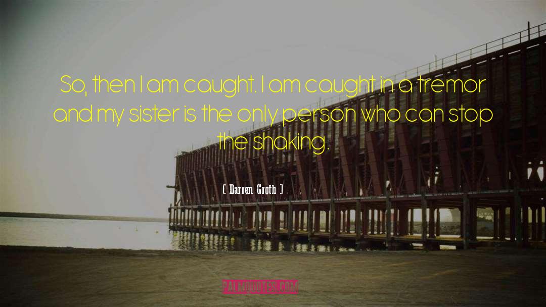 Darren Groth Quotes: So, then I am caught.