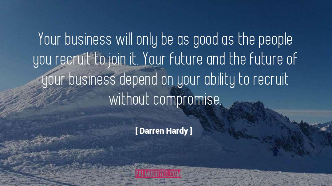 Darren Hardy Quotes: Your business will only be